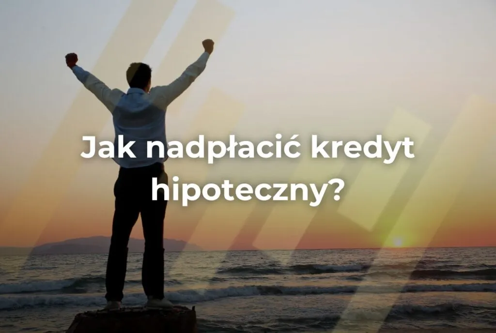 jak nadpłacić kredyt hipoteczny